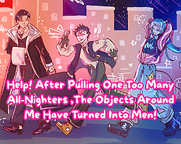 Help! After Pulling One Too Many All-Nighters, The Objects Around Me Have Turned Into Men!