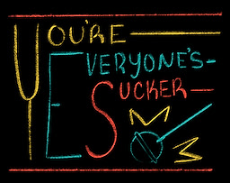 You're Everyone's Sucker