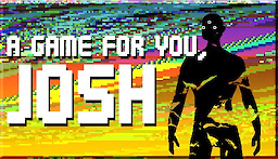 A Game For You, Josh