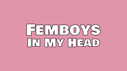 Femboys in my Head
