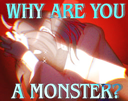 WHY ARE YOU A MONSTER?