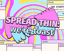 Spread Thin: We're Toast!
