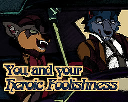You & Your Heroic Foolishness