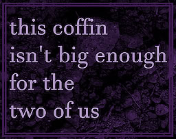 this coffin isn't big enough for the two of us