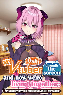 My oshi vtuber jumped through the screen and now we're living together: Slightly psycho succubus ASMR streamer - dig