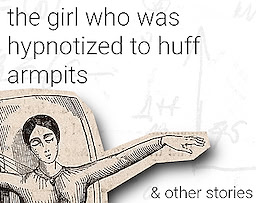 the girl who was hypnotized to huff armpits (& other stories)
