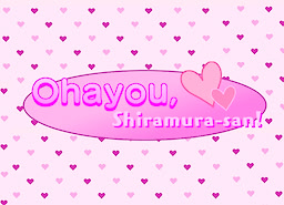 Ohayou, Shiramura-san!