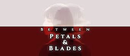 Between Petals and Blades