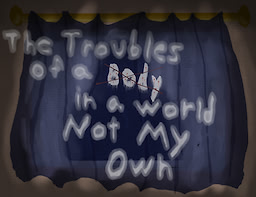 The Troubles of a Body in a World Not My Own