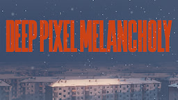 Deep Pixel Melancholy