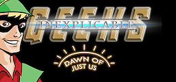 Inexplicable Geeks: Dawn of Just Us