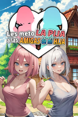 Les meto la pija a las amigas de mi hija