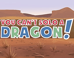 You Can't Solo A Dragon!