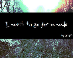 I want to go for a walk