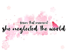 from that moment she neglected the world