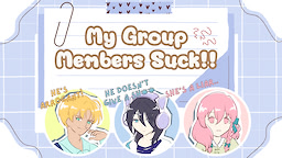 My Group Members Suck!!