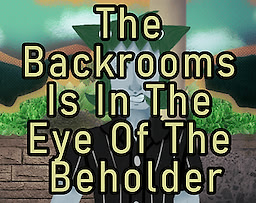 The Backrooms Is In The Eye Of The Beholder