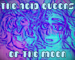 The Acid Queens of the Moon