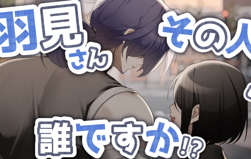 羽見さんその人誰ですか!?