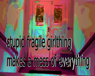 stupid fragile girlthing makes a mess of everything
