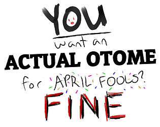 You Want An ACTUAL Otome On April Fools? Fine!