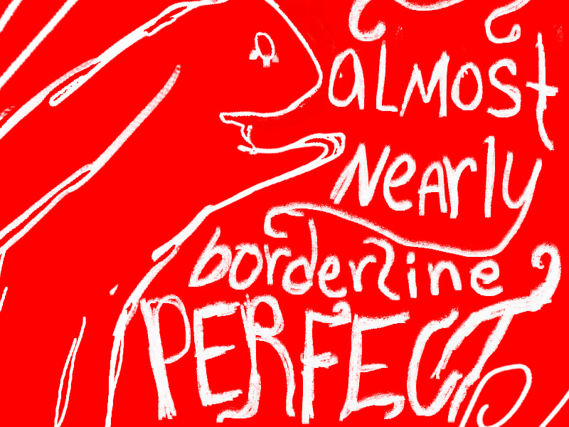 almost nearly borderline PERFECT